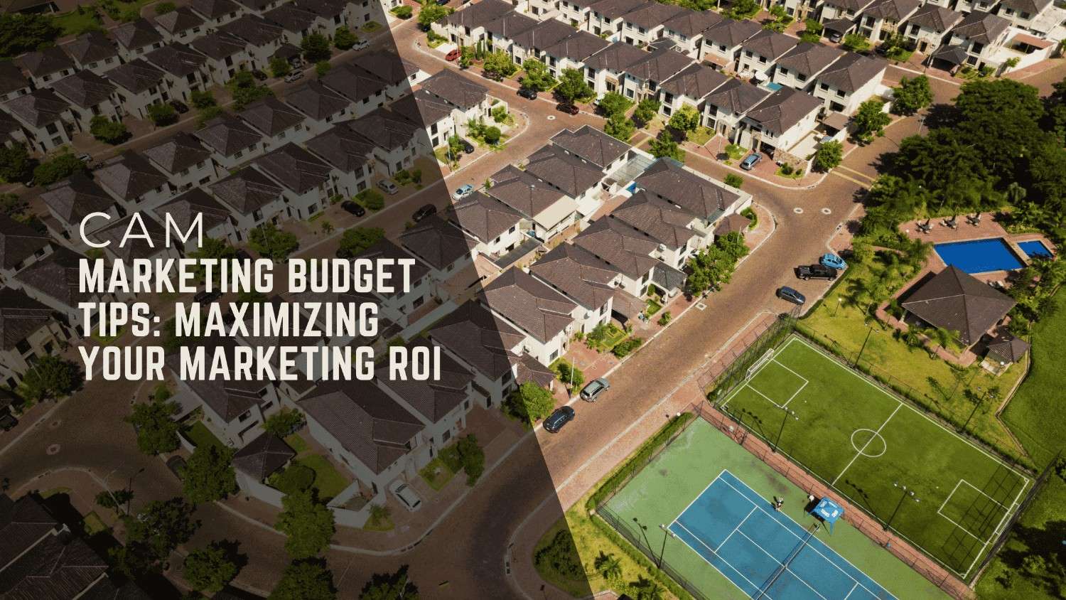 Community Association Management (CAM) Marketing Budget Tips: Maximizing Your Marketing ROI